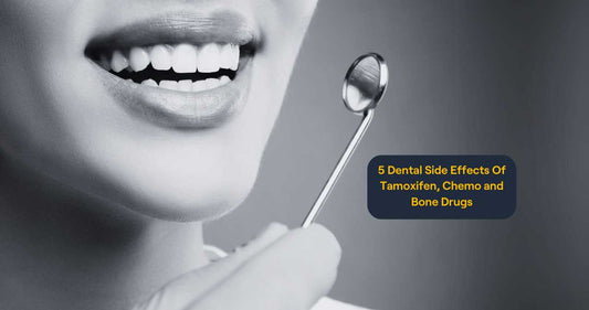 5 Dental Side Effects Of Tamoxifen, Chemo and Bone Drugs
