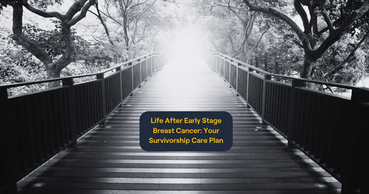 Life After Early Stage Breast Cancer: Your Survivorship Care Plan