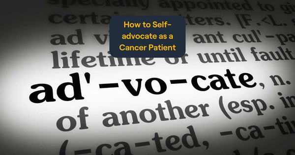 How to Self-Advocate as a Cancer Patient