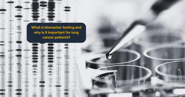 What is Biomarker Testing and Why is it Important for Lung Cancer Patients?